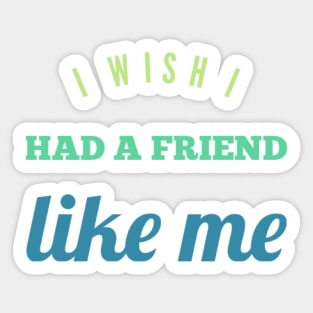 I wish I had a friend like me Sticker